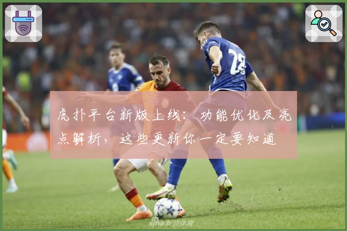 虎扑平台新版上线：功能优化及亮点解析，这些更新你一定要知道