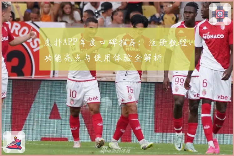 虎扑APP年度口碑推荐：注册教程、功能亮点与使用体验全解析