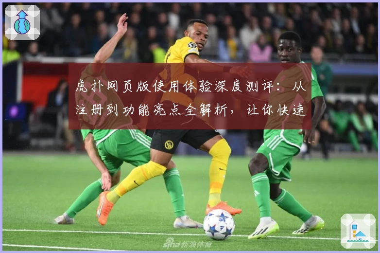 虎扑网页版使用体验深度测评：从注册到功能亮点全解析，让你快速上手