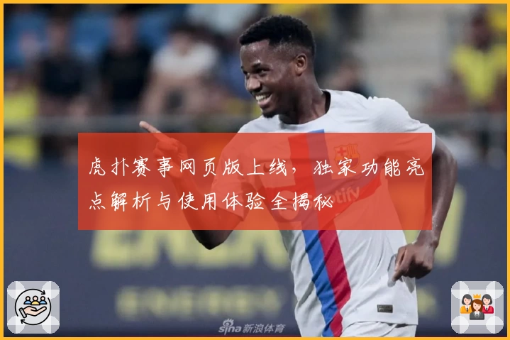 虎扑赛事网页版上线，独家功能亮点解析与使用体验全揭秘